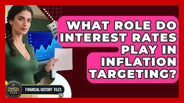 What Role Do Interest Rates Play In Inflation Targeting? - Financial History Files