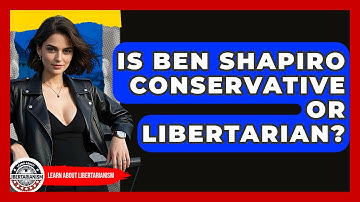Is Ben Shapiro Conservative Or Libertarian? - Learn About Libertarianism