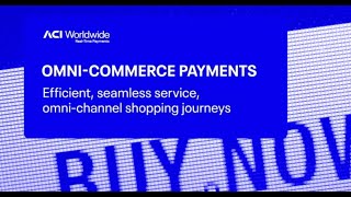 Omni-Commerce Payments - Efficient, seamless service, omni-channel shopping journeys