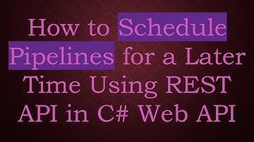 How to Schedule Pipelines for a Later Time Using REST API in C# Web API