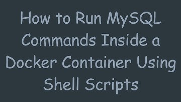 How to Run MySQL Commands Inside a Docker Container Using Shell Scripts