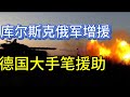 库尔斯克俄军增援；俄罗斯卡斯塔雷达被摧毁；德国大手笔援助；20240816-2