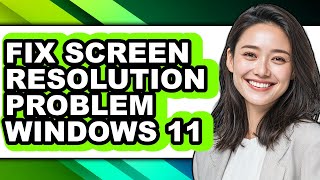 How to Fix Screen Resolution Problem Windows 11 - Full Guide