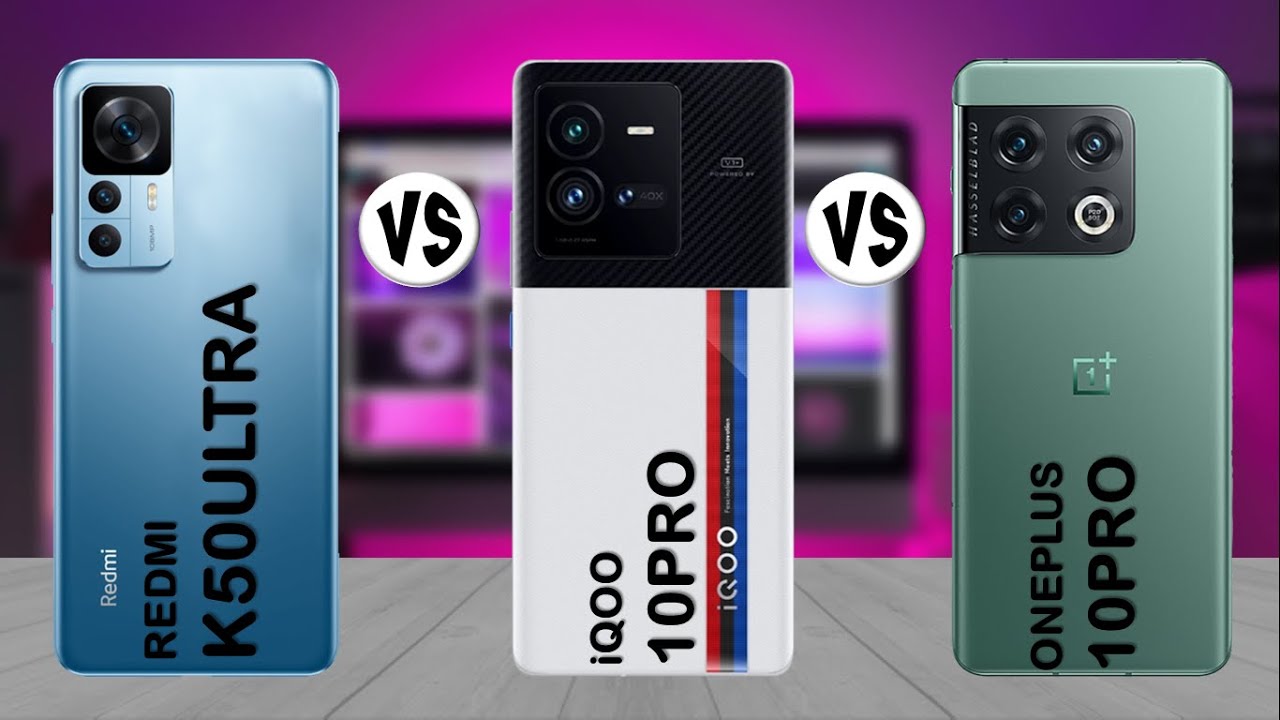 Redmi K50 Ultra vs iQOO 10 Pro vs OnePlus 10 Pro - Comparison