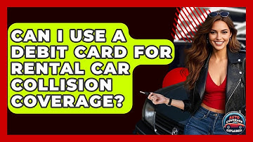 Can I Use A Debit Card For Rental Car Collision Coverage? - Auto Coverage Explained