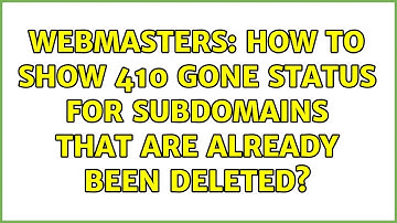 Webmasters: How to show 410 Gone status for subdomains that are already been deleted?