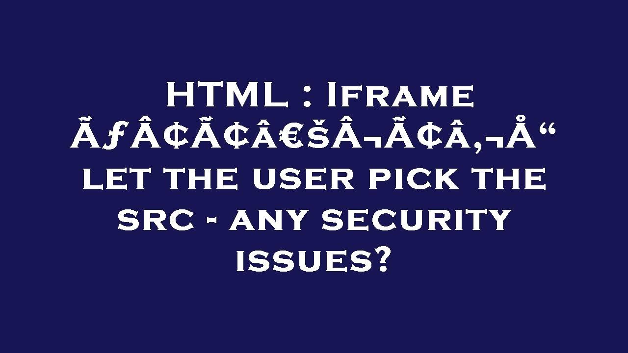 Html iframe let the user pick the src any