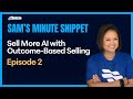 Sam's Minute Snippet: Sell More AI with Outcome-Based Selling Ep. 2