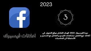 دورة الفيسبوك  2023  الهدف التفاعلموقع التحويل  في اعلانك  نوع التفعل مشهادات الفيديوالتفاعل مع المن
