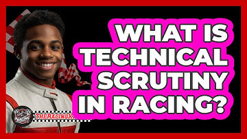 What Is Technical Scrutiny In Racing?