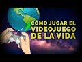 El videojuego 3D virtual más REAL que jugarás: LA VIDA ¿Cómo jugar el juego de la vida?