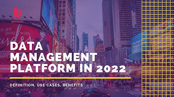 Data Management Platform: Definition, Use Cases, Benefits