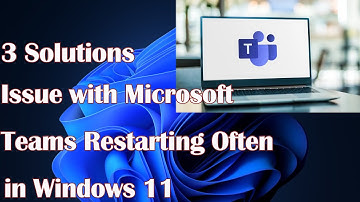 Issue with Microsoft Teams Restarting Often in Windows 11 - 3 Solutions