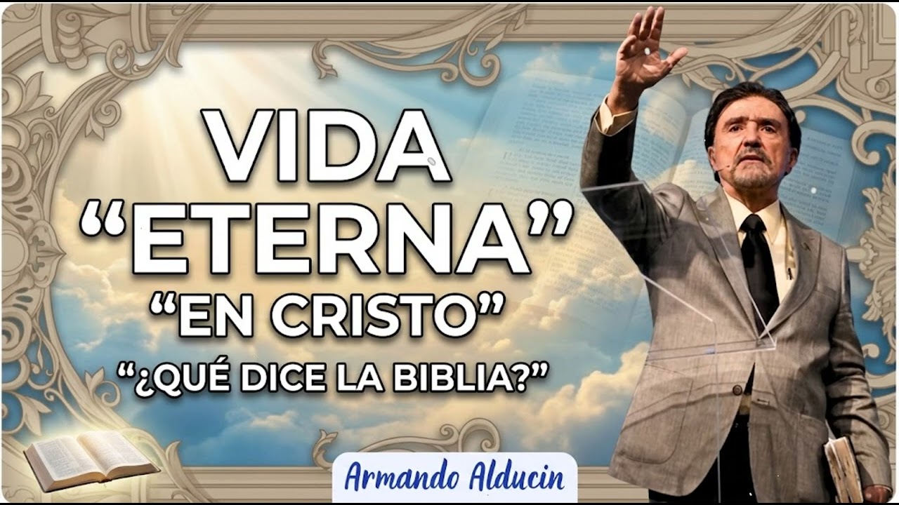 Vida Eterna en Cristo | ¿Qué dice la Biblia? | Dr. Armando Alducin
