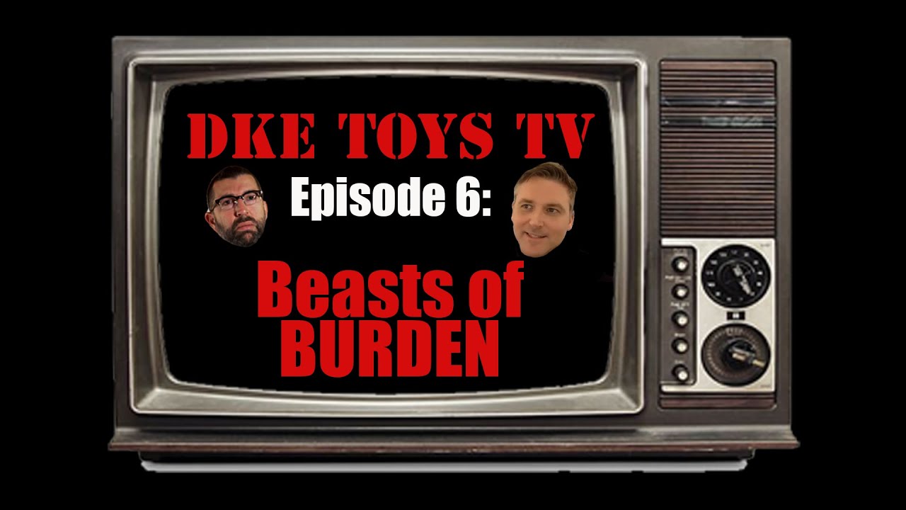 DKE Toys TV - Episode 6: Beasts of BURDEN