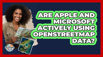 Are Apple And Microsoft Actively Using OpenStreetMap Data? - The Geography Atlas