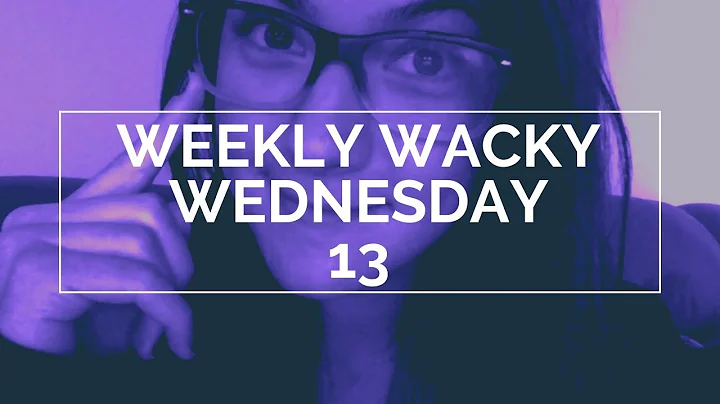 Weekly Wacky Wednesday 13
