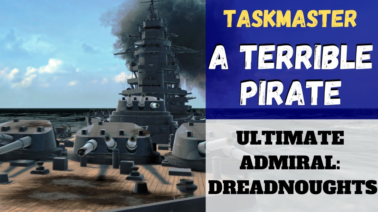 Ultimate Admiral: Dreadnoughts - [Taskmaster] A Terrible Pirate (Alpha ...