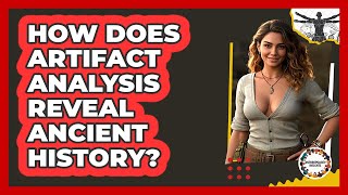 How Does Artifact Analysis Reveal Ancient History? - Anthropology Insights