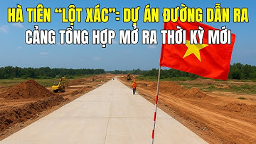 HÀ TIÊN “LỘT XÁC”: DỰ ÁN ĐƯỜNG DẪN RA CẢNG TỔNG HỢP MỞ RA THỜI KỲ MỚI