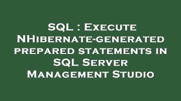 SQL : Execute NHibernate-generated prepared statements in SQL Server Management Studio