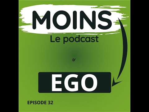 ÉPISODE 32 MOINS D’EGO 