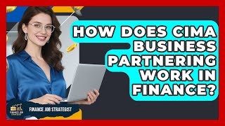 How Does CIMA Business Partnering Work In Finance? - Finance Job Strategist