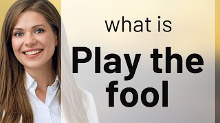 O que significa PLAY THE FOOL em inglês?