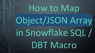 How to Map Object/JSON Array in Snowflake SQL / DBT Macro