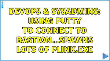DevOps & SysAdmins: Using Putty to connect to bastion...spawns lots of plink.exe