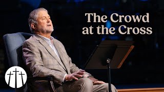 'The Crowd at the Cross' | Pastor Steve Gaines