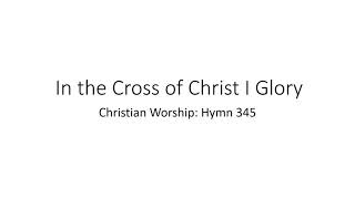 Hymn 345: In The Cross of Christ I Glory