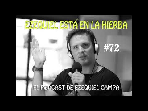 Ezequiel está en la hierba, podcast de Ezequiel Campa. Episodio 72.