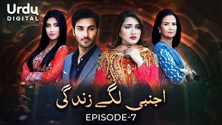 Ajnabi Lage Zindagi (اجنبی لگے زندگی) - Episode 07 | Momina Iqbal | Zain Afzal | Urdu Digital