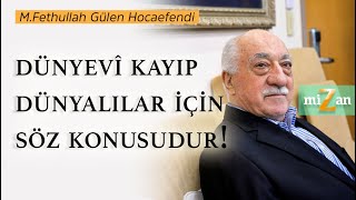 Dünyevî Kayıp Dünyalılar Için Söz Konusudur M. Fethullah Gülen Hocaefendi