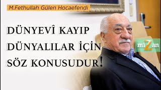 Dünyevî Kayıp Dünyalılar Için Söz Konusudur M Fethullah Gülen Hocaefendi