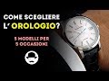 Come scegliere l'OROLOGIO? 5 modelli per 5 occasioni diverse