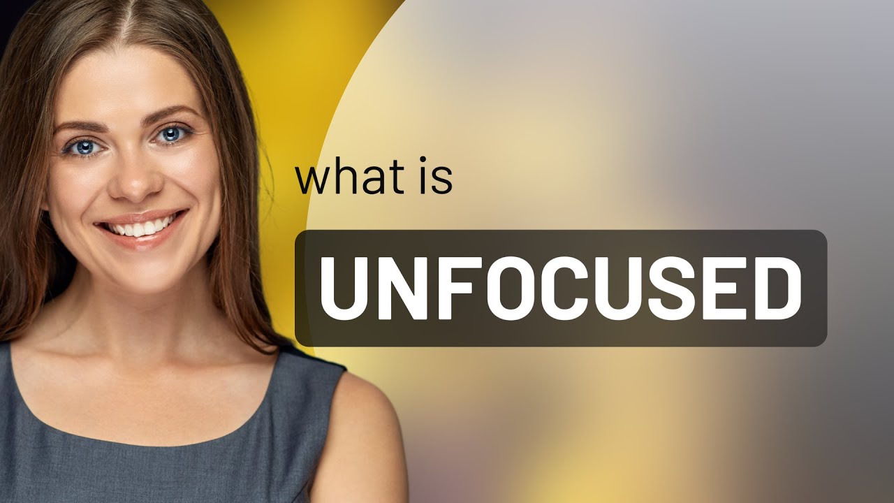 Unfocused • UNFOCUSED definition YouTube Unfocused • UNFOCUSED definition YouTube