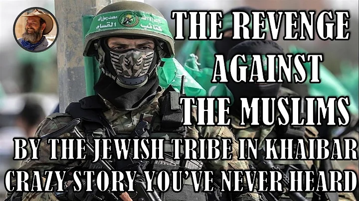 The revenge against the Muslims by the Jewish tribe in khaibar - History of Judaism and Islam