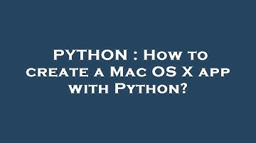 PYTHON : How to create a Mac OS X app with Python?