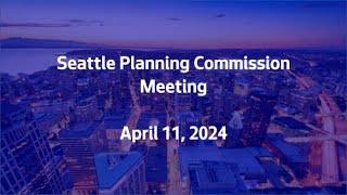 April 11, 2024 - Seattle Planning Commission Meeting