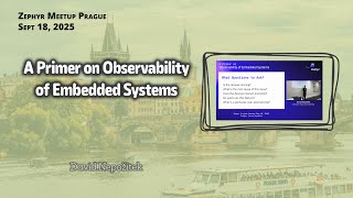 A Primer on Observability of Embedded Systems - Zephyr Meetup Prague