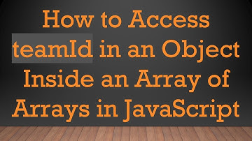 How to Access teamId in an Object Inside an Array of Arrays in JavaScript