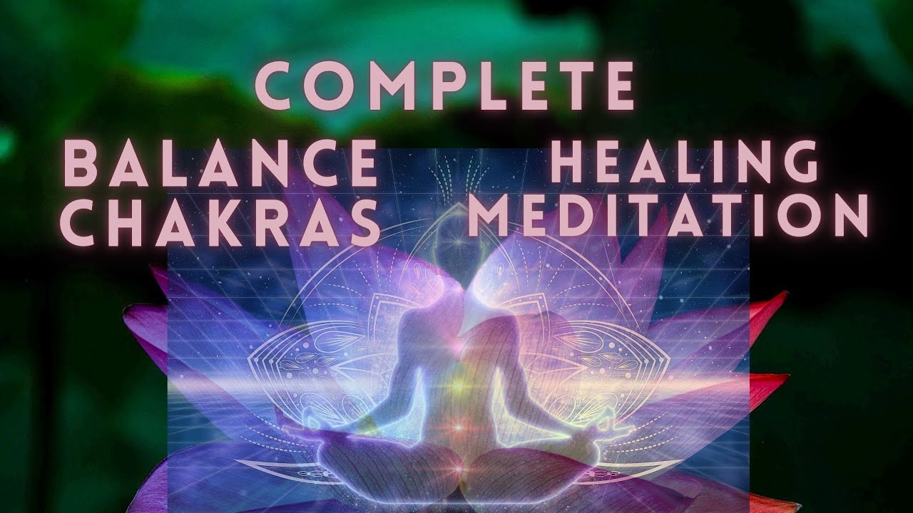 Balance Chakras Complete Healing Meditation Clear Open 7 Chakras Root to Crown Positive Energy Boost