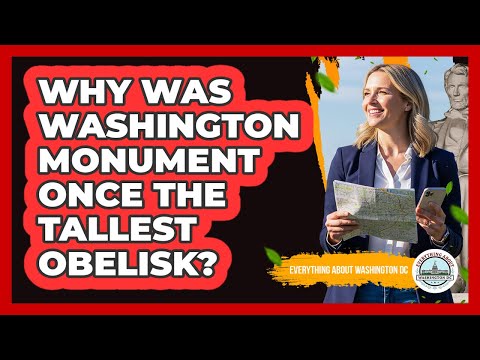 Why Was Washington Monument Once The Tallest Obelisk?