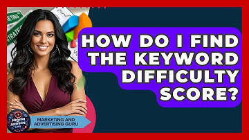 How Do I Find The Keyword Difficulty Score? - Marketing and Advertising Guru