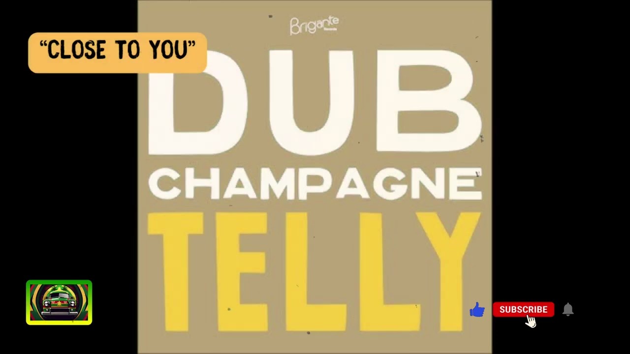DUB CHAMPAGNE TELLY (CLOSE TO YOU)