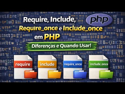 Require, Include, Require_once e Include_once em PHP – Diferenças e Quando Usar!