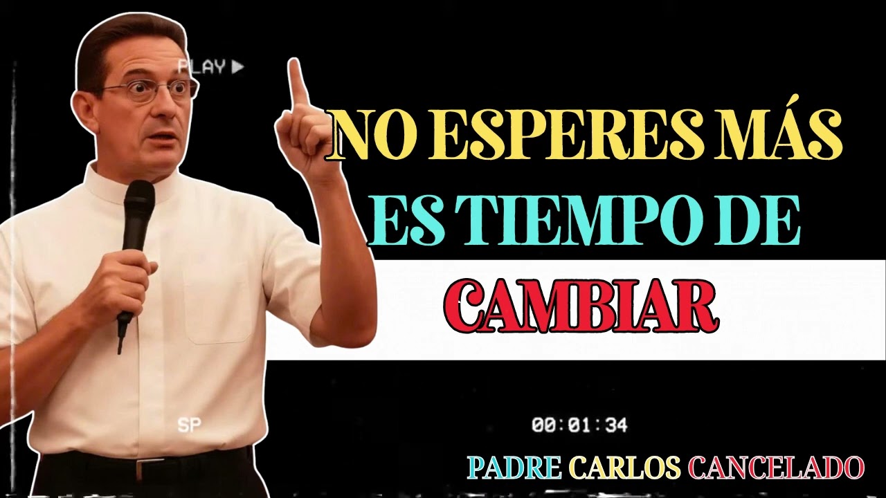 No Esperes Más  Es Tiempo de Cambiar -  Padre Carlos Cancelado