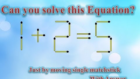CAN YOU SOLVE THIS EQUATION 1+2=5 ? BY MOVING A SINGLE MATCH STICK